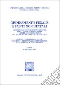 Ordinamento penale e fonti non statali. L'impatto dei vincoli internazionali, degli obblighi comunitari e delle leggi regionali sul legislatore e sul giudice penale libro di Ruga Riva C. (cur.)