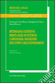 Metodologia accertativa medico-legale in ostetricia e ginecologia: valutazione degli eventi e delle responsabilità libro di Turillazzi Emanuela; Neri Margherita; Riezzo Irene