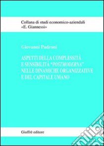 Aspetti della complessità e sensibilità «postmoderna» nelle dinamiche organizzative e del capitale umano libro di Padroni Giovanni