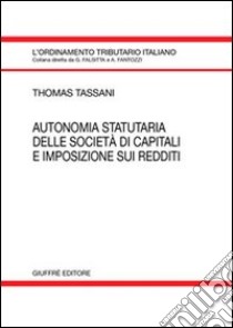 Autonomia statutaria delle società di capitali e imposizione sui redditi libro di Tassani Thomas