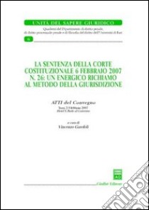 La sentenza della Corte costituzionale 6 febbraio 2007 n. 26: un energico richiamo al metodo della giurisdizione. Atti del Convegno (Trani, 2-3 febbraio 2007) libro di Garofoli V. (cur.)