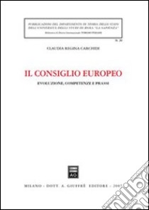 Il Consiglio europeo. Evoluzione, competenze e prassi libro di Carchidi Claudia R.