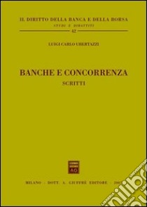 Banche e concorrenza. Scritti libro di Ubertazzi Luigi Carlo