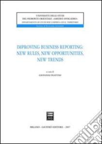 Improving business reporting: new rules, new opportunities, new trends libro di Frattini G. (cur.)