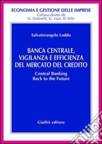 Banca centrale, vigilanza e efficienza del mercato del credito libro di Loddo Salvatorangelo