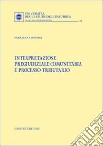 Interpretazione pregiudiziale comunitaria e processo tributario libro di Vismara Fabrizio