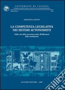 La competenza legislativa nei sistemi autonomisti. Dalla crisi della sovranità statale all'affermarsi della sussidiarietà libro di Leotta Francesca