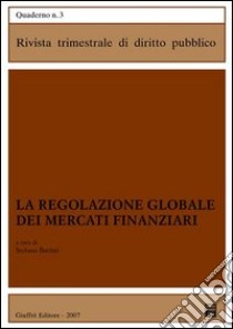 La regolazione globale dei mercati finanziari libro di Battini S. (cur.)