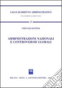 Amministrazioni nazionali e controversie globali libro di Battini Stefano