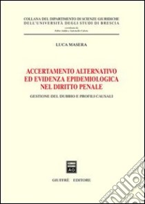 Accertamento alternativo ed evidenza epidemiologica nel diritto penale. Gestione del dubbio e profili causali libro di Masera Luca