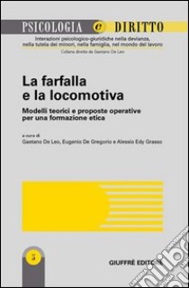 La farfalla e la locomotiva. Modelli teorici e proposte operative per una formazione etica libro di De Leo G. (cur.); De Gregorio E. (cur.); Grasso A. E. (cur.)