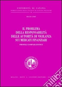 Il problema della responsabilità delle autorità di vigilanza sui mercati finanziari. Profili comparatistici libro di Andò Biagio