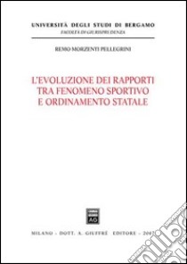 L'evoluzione dei rapporti tra fenomeno sportivo e ordinamento statale libro di Morzenti Pellegrini Remo