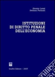 Istituzioni di diritto penale dell'economia libro di Lanzi Alessio - Putinati Stefano