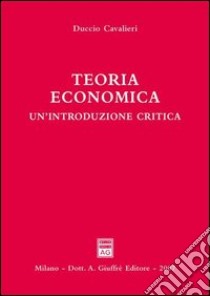 Teoria economica. Un'introduzione critica libro di Cavalieri Duccio