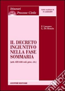 Il decreto ingiuntivo nella fase sommaria (artt. 633-644 Cod. proc. civ.) libro di Lazzaro Fortunato; De Renzis Luisa
