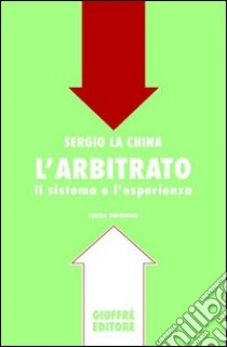 L'arbitrato. Il sistema e l'esperienza libro di La China Sergio