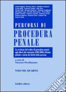 Percorsi di procedura penale. Vol. 4: La revisione del Codice di procedura penale agli albori del ventennio (1988-2008): riforma globale e tutela dei diritti della persona libro di Perchinunno V. (cur.)