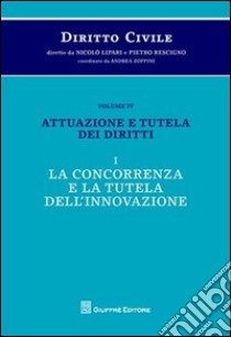 Diritto civile. Vol. 4/1: Attuazione e tutela dei diritti. La concorrenza e la tutela dell'innovazione libro