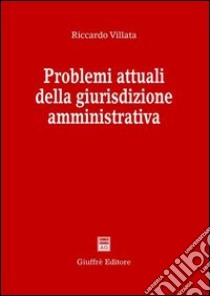 Problemi attuali della giurisdizione amministrativa libro di Villata Riccardo