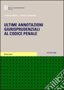 Ultime annotazioni giurisprudenziali al codice penale libro di Garofoli Roberto - Giovagnoli Roberto