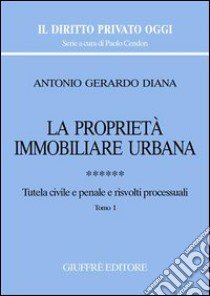 La proprietà immobiliare urbana. Vol. 6: Tutela civile e penale e risvolti processuali libro