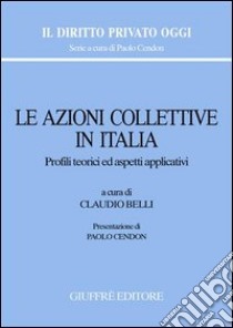 Le azioni collettive in Italia. Profili teorici ed aspetti applicativi. Atti del Convegno (Roma, 16 febbraio 2007) libro di Belli C. (cur.)