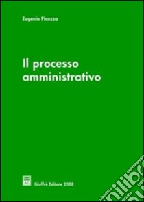 Il processo amministrativo libro di Picozza Eugenio