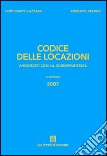 Codice delle locazioni. Annotato con la giurisprudenza libro di Lazzaro Fortunato; Preden Roberto