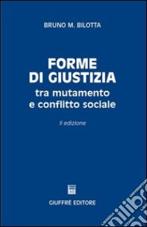 Forme di giustizia tra mutamento e conflitto sociale libro di Bilotta Bruno Maria