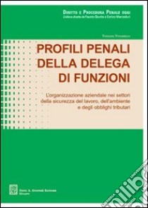 Profili penali della delega di funzioni. L'organizzazione aziendale nei settori della sicurezza del lavoro, dell'ambiente e degli obblighi tributari libro di Vitarelli Tiziana