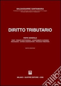 Diritto tributario. Parte generale: fonti, principi costituzionali, accertamento e ispezioni, riscossione, sistema sanzionatorio, processo tributario libro di Santamaria Baldassarre