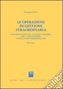 Le operazioni di gestione straordinaria. Aggiornato con l'OIC 4 (fusioni e scissioni) e con l'OIC 5 (liquidazione) e con la legge finanziaria 2008 libro di Savioli Giuseppe