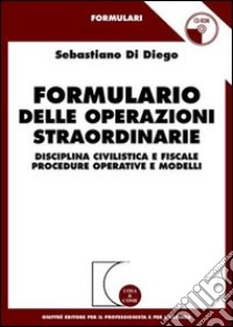 Formulario delle operazioni straordinarie. Disciplina civilistica e fiscale. Procedure operative e modelli. Con CD-ROM libro di Di Diego Sebastiano