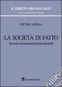 La società di fatto. Recenti orientamenti giurisprudenziali libro di Spera Pietro