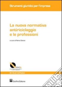 La nuova normativa antiriciclaggio e le professioni libro di Danovi R. (cur.)