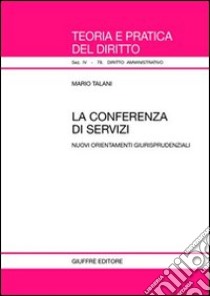 La conferenza di servizi. Nuovi orientamenti giurisprudenziali libro di Talani Mario