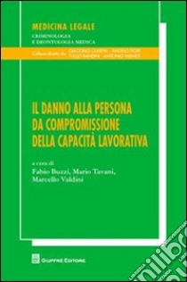 Il danno alla persona da compromissione della capacità lavorativa libro di Buzzi F. (cur.); Tavani M. (cur.); Valdini M. (cur.)