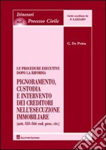 Le procedure esecutive dopo la riforma. Pignoramento, custodia e intervento dei creditori nell'esecuzione immobiliare libro di De Petra Giovanni