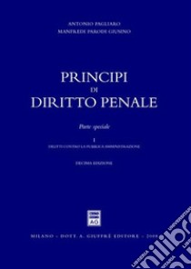 Principi di diritto penale. Parte speciale. Vol. 1: Delitti contro la pubblica amministrazione libro di Pagliaro Antonio; Parodi Giusino Manfredi