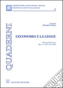 L'economia e la legge. Atti del Convegno (Milano, 4 dicembre 2006) libro di Cocco G. (cur.)