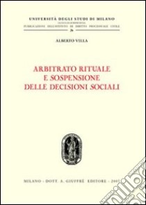 Arbitrato rituale e sospensione delle decisioni sociali libro di Villa Alberto