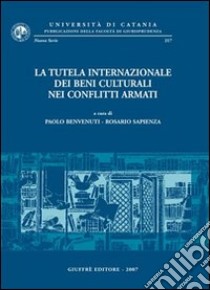 La tutela internazionale dei beni culturali nei conflitti armati libro di Benvenuti P. (cur.); Sapienza R. (cur.)