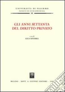 Gli anni Settanta del diritto privato. Atti del Convegno (Palermo, 7-8 luglio 2006) libro di Nivarra L. (cur.)