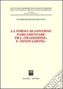 La forma di governo parlamentare fra «tradizione» e «innovazione» libro di Regasto Saverio F.