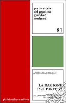 La ragione del diritto. Carlantonio Pilati tra cattedra e foro nel Trentino del tardo Settecento libro di Marchisello Andrea