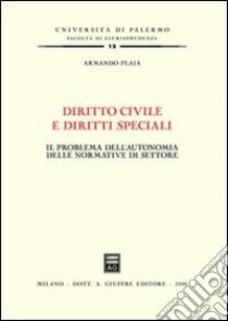 Diritto civile e diritti speciali. Il problema dell'autonomia delle normative di settore libro di Plaia Armando