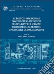 Le sanzioni patrimoniali come moderno strumento di lotta contro il crimine. Reciproco rinoscimento e prospettive di armonizzazione libro