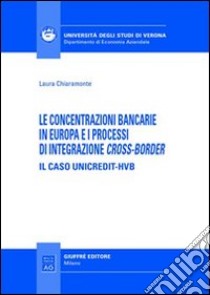 Le concentrazioni bancarie in Europa e i processi di integrazione cross-border. Il caso Unicredit-HVB libro di Chiaramonte Laura