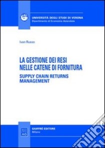 La gestione dei resi nelle catene di fornitura. Supply chain returns management libro di Russo Ivan